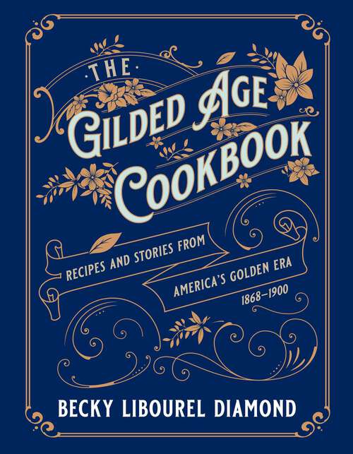 Book cover of Gilded Age Cookbook: Recipes and Stories from America's Golden Era