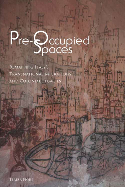 Book cover of Pre-Occupied Spaces: Remapping Italy's Transnational Migrations and Colonial Legacies (Critical Studies in Italian America)