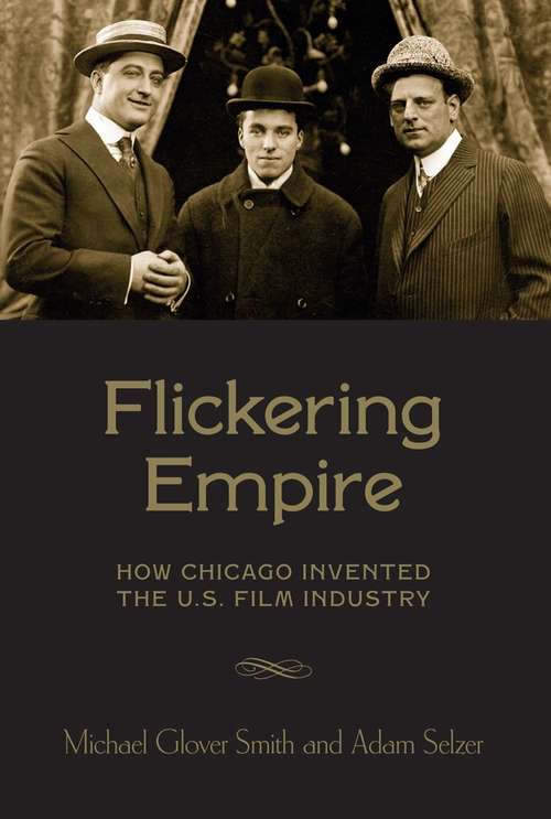 Book cover of Flickering Empire: How Chicago Invented the U.S. Film Industry