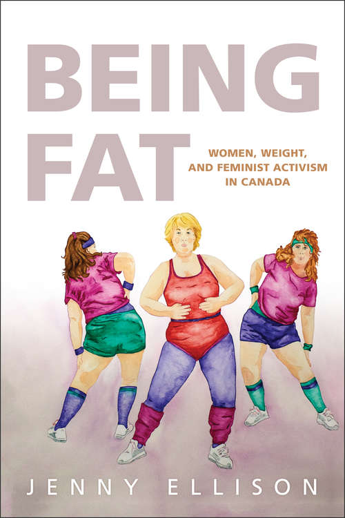 Book cover of Being Fat: Women, Weight, and Feminist Activism in Canada