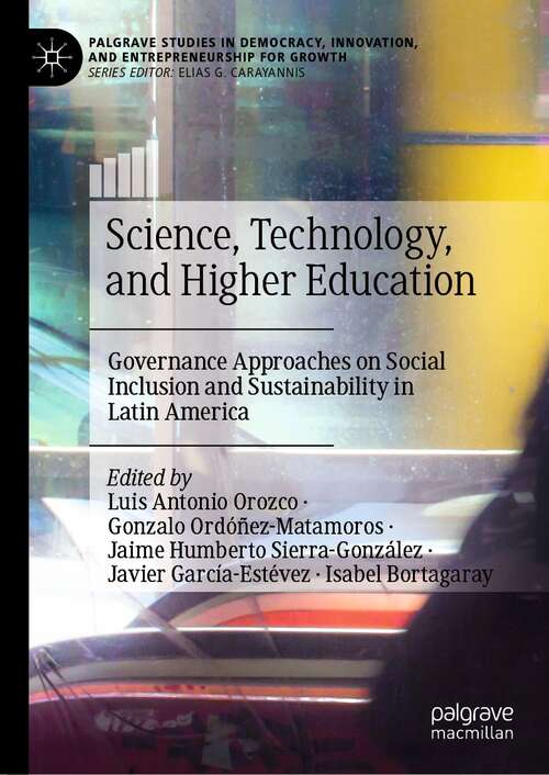 Science, Technology, and Higher Education: Governance Approaches on Social Inclusion and Sustainability in Latin America (Palgrave Studies in Democracy, Innovation, and Entrepreneurship for Growth)