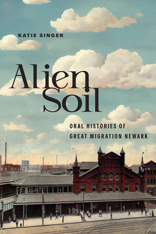 Book cover of Alien Soil: Oral Histories of Great Migration Newark (CERES: Rutgers Studies in History)