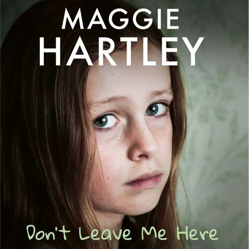 Book cover of Don't Leave Me Here: Saskia’s true story of secrets, kidnap and abuse (A Maggie Hartley Foster Carer Story #29)