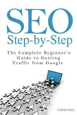 Seo Step-by-step - The Complete Beginner's Guide To Getting Traffic From Google