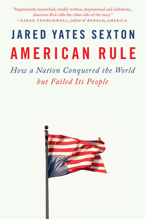 American Rule: How a Nation Conquered the World but Failed Its People