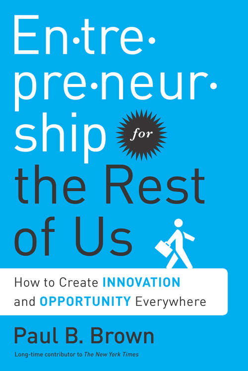 Entrepreneurship for the Rest of Us: How to Create Innovation and Opportunity Everywhere