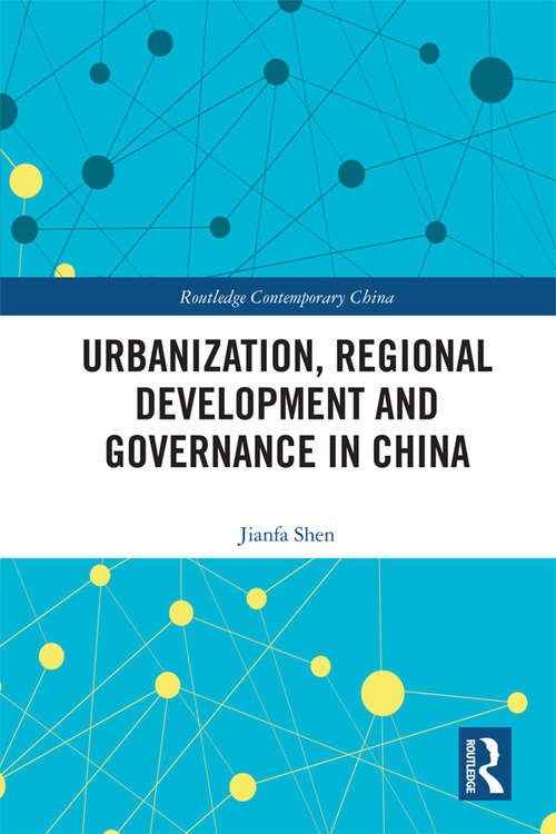 Urbanization, Regional Development and Governance in China (Routledge Contemporary China Series)
