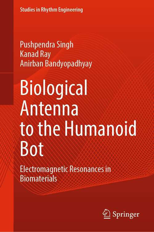 Biological Antenna to the Humanoid Bot: Electromagnetic Resonances in Biomaterials (Studies in Rhythm Engineering)