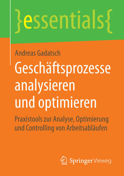 Geschäftsprozesse analysieren und optimieren: Praxistools zur Analyse, Optimierung und Controlling von Arbeitsabläufen (essentials)