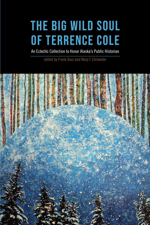 Book cover of The Big Wild Soul of Terrence Cole: An Eclectic Collection to Honor Alaska’s Public Historian