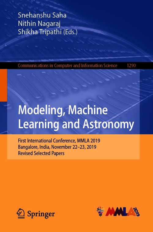Modeling, Machine Learning and Astronomy: First International Conference, MMLA 2019, Bangalore, India, November 22–23, 2019, Revised Selected Papers (Communications in Computer and Information Science #1290)