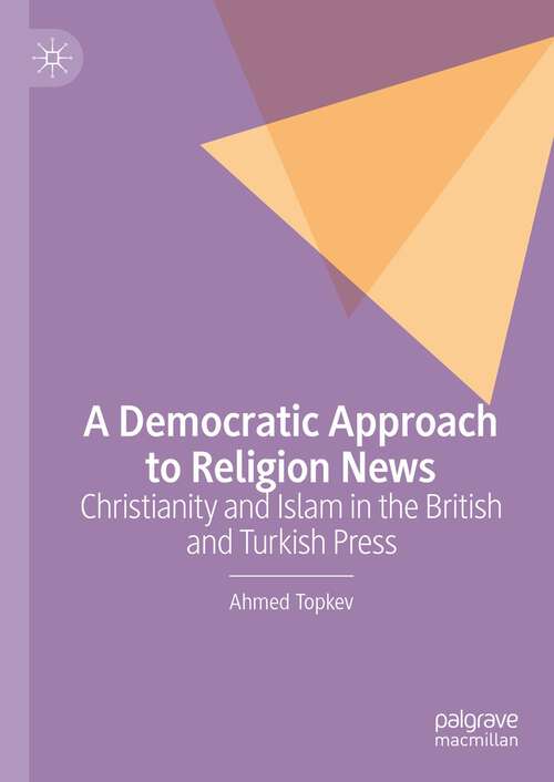 Book cover of A Democratic Approach to Religion News: Christianity and Islam in the British and Turkish Press (2024)