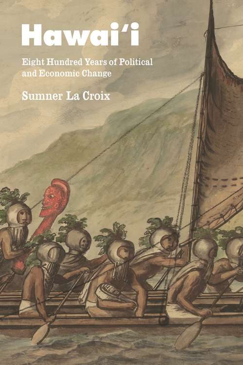 Hawai'i: Eight Hundred Years of Political and Economic Change (Markets and Governments in Economic History)
