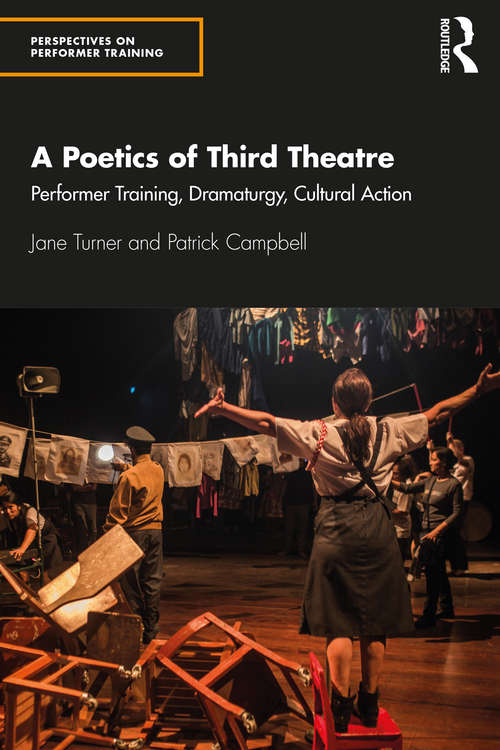 A Poetics of Third Theatre: Performer Training, Dramaturgy, Cultural Action (Perspectives on Performer Training)