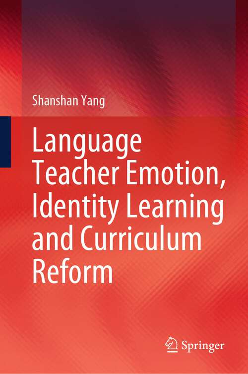Book cover of Language Teacher Emotion, Identity Learning and Curriculum Reform (1st ed. 2024)