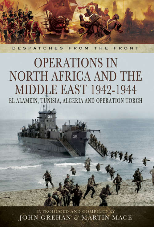 Operations in North Africa and the Middle East, 1942–1944: El Alamein, Tunisia, Algeria and Operation Torch (Despatches from the Front)