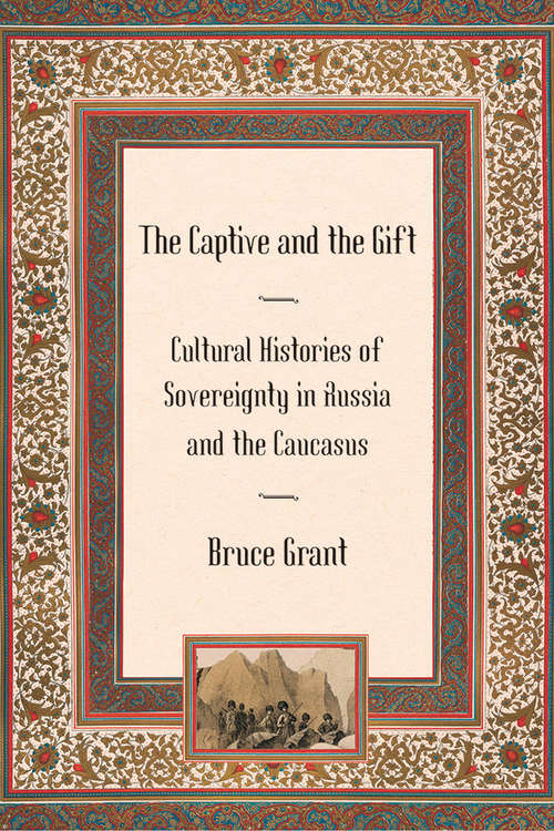 Book cover of The Captive and the Gift: Cultural Histories of Sovereignty in Russia and the Caucasus