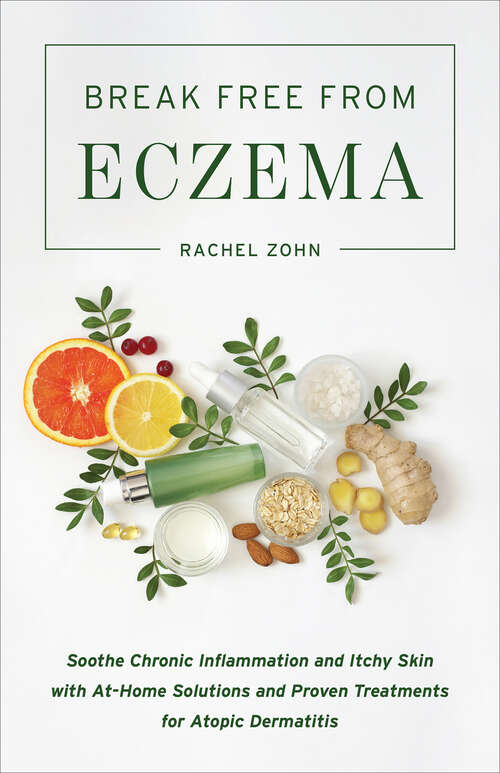 Book cover of Break Free from Eczema: Soothe Chronic Inflammation and Itchy Skin with At-Home Solutions and Proven Treatments for Atopic Dermatitis