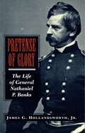 Pretense of Glory: The Life of General Nathaniel P. Banks