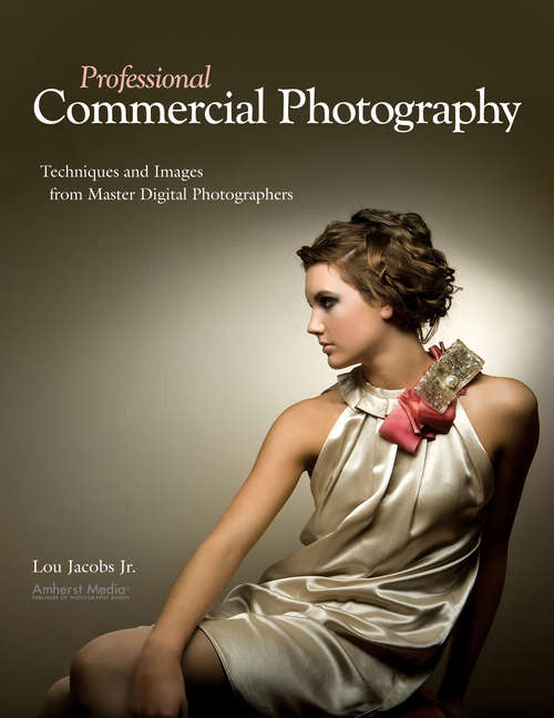 Professional Commercial Photography: Techniques and Images from Master Digital Photographers