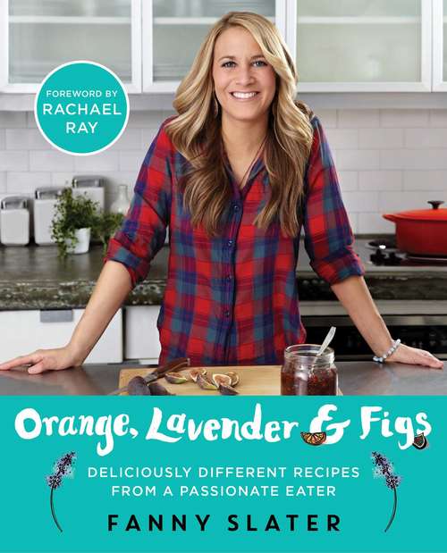 Book cover of Orange, Lavender & Figs: Deliciously Different Recipes from a Passionate Eater