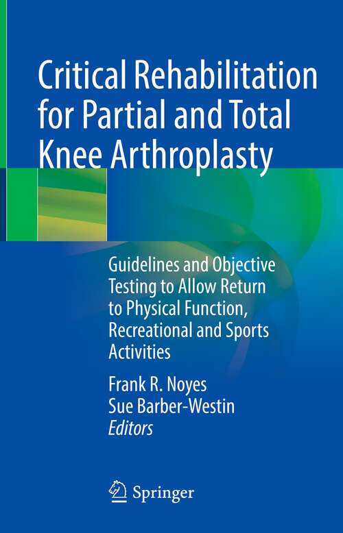Book cover of Critical Rehabilitation for Partial and Total Knee Arthroplasty: Guidelines and Objective Testing to Allow Return to Physical Function, Recreational and Sports Activities (1st ed. 2022)