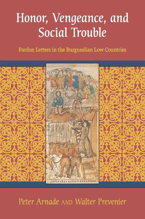 Honor, Vengeance, and Social Trouble: Pardon Letters in the Burgundian Low Countries
