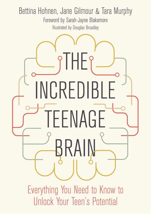 Book cover of The Incredible Teenage Brain: Everything You Need to Know to Unlock Your Teen's Potential