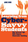 Learning from Cyber-Savvy Students: How Internet-Age Kids Impact Classroom Teaching