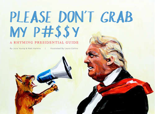 Please Don't Grab My P#$$Y: A Rhyming Presidential Guide