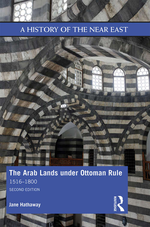The Arab Lands under Ottoman Rule: 1516–1800 (A History of the Near East)