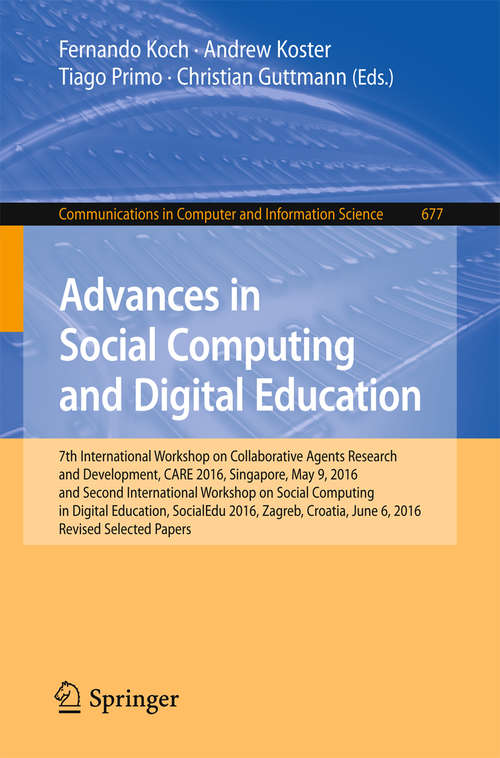 Advances in Social Computing and Digital Education: 7th International Workshop on Collaborative Agents Research and Development, CARE 2016, Singapore, May 9, 2016 and Second International Workshop on Social Computing in Digital Education, SocialEdu 2016, Zagreb, Croatia, June 6, 2016, Revised Selected Papers (Communications in Computer and Information Science #677)