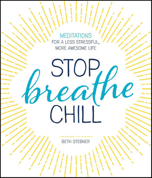 Book cover of Stop. Breathe. Chill.: Meditations for a Less Stressful, More Awesome Life