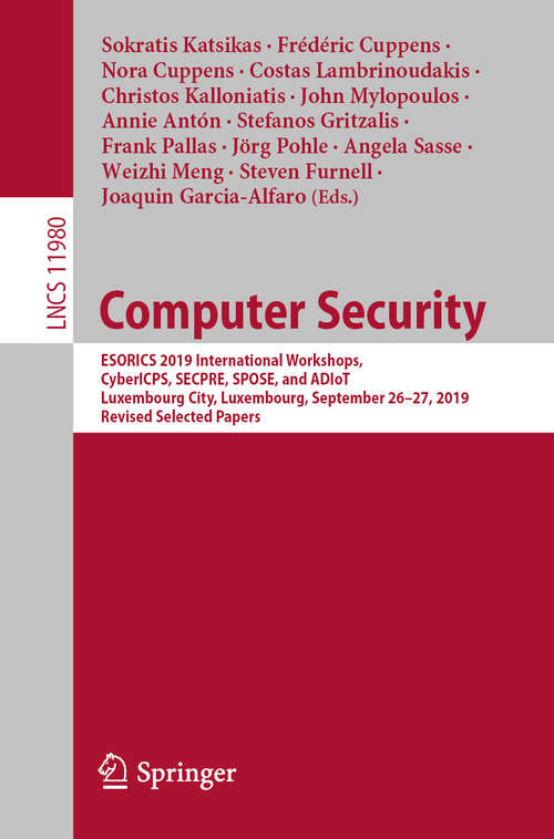 Computer Security: ESORICS 2019 International Workshops, CyberICPS, SECPRE, SPOSE, and ADIoT, Luxembourg City, Luxembourg, September 26–27, 2019 Revised Selected Papers (Lecture Notes in Computer Science #11980)