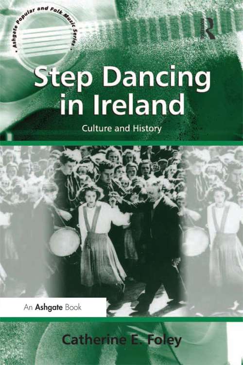 Step Dancing in Ireland: Culture and History (Ashgate Popular and Folk Music Series)