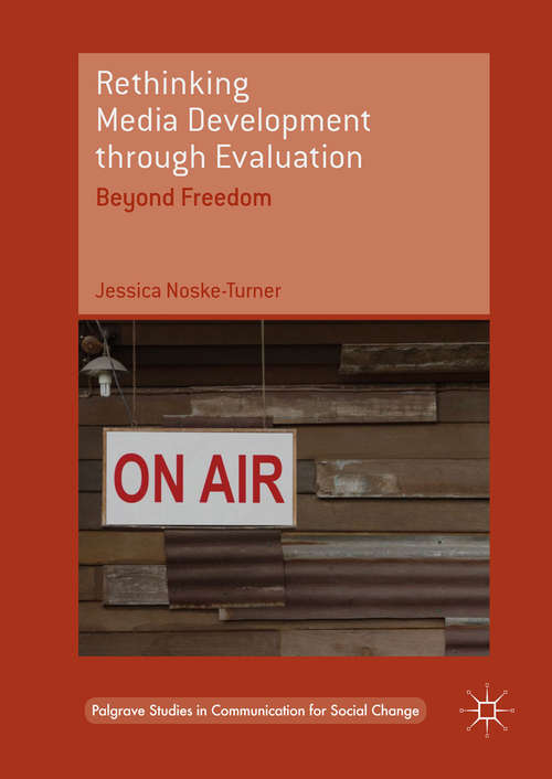 Book cover of Rethinking Media Development through Evaluation: Beyond Freedom (1st ed. 2017) (Palgrave Studies in Communication for Social Change)