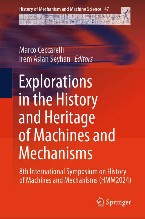 Book cover of Explorations in the History and Heritage of Machines and Mechanisms: 8th International Symposium on History of Machines and Mechanisms (HMM2024) (2024) (History of Mechanism and Machine Science #47)