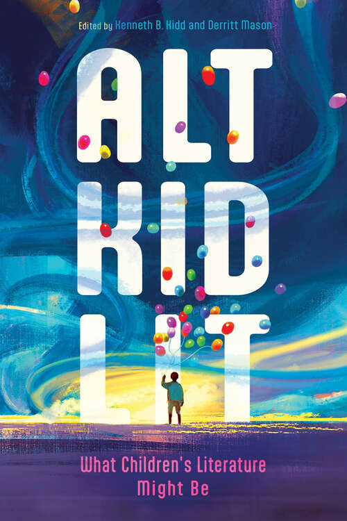 Book cover of Alt Kid Lit: What Children's Literature Might Be (EPUB Single) (Children's Literature Association Series)