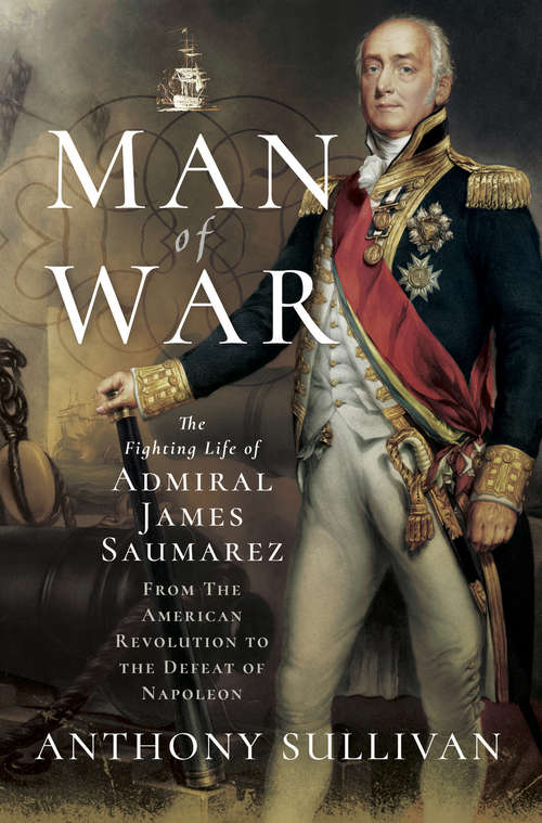 Book cover of Man of War: The Fighting Life of Admiral James Saumarez: From The American Revolution to the Defeat of Napoleon