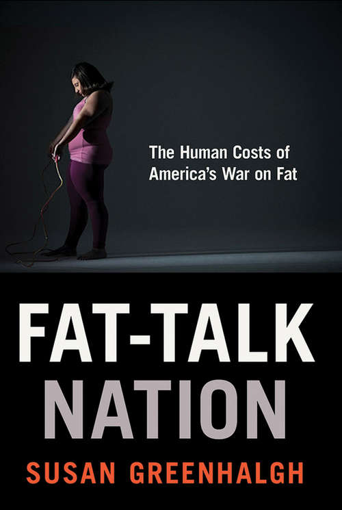 Fat-Talk Nation: The Human Costs of America’s War on Fat