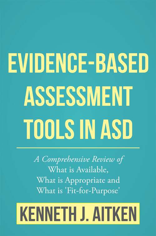 Book cover of Evidence-Based Assessment Tools in ASD: A Comprehensive Review of What is Available, What is Appropriate and What is 'Fit-for-Purpose'