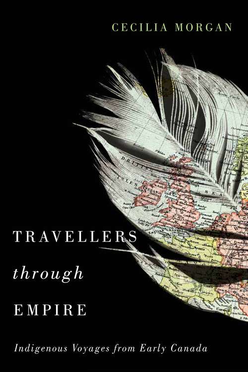 Book cover of Travellers through Empire: Indigenous Voyages from Early Canada (McGill-Queen's Indigenous and Northern Studies #91)