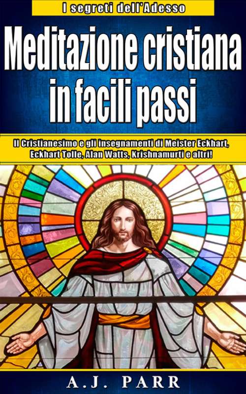 Book cover of Meditazione cristiana in facili passi: Il Cristianesimo e gli insegnamenti di Meister Eckhart, Eckhart Tolle, Alan Watts, Krishnamurti e altri!