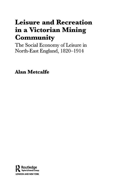 Book cover of Leisure and Recreation in a Victorian Mining Community: The Social Economy of Leisure in North-East England, 1820 – 1914 (Sport in the Global Society)