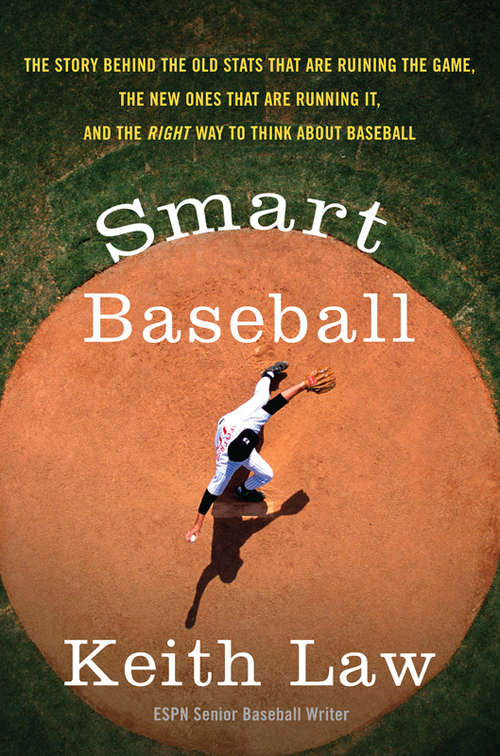 Smart Baseball: The Story Behind the Old Stats That Are Ruining the Game, the New Ones That Are Running It, and the Right Way to Think About Baseball