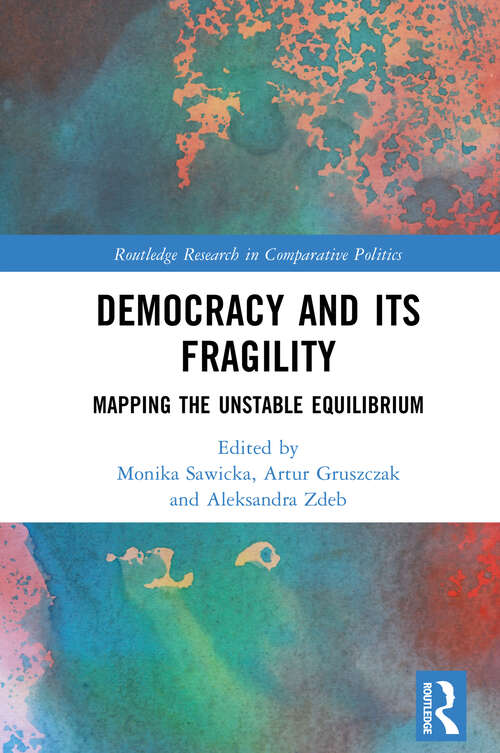 Book cover of Democracy and Its Fragility: Mapping the Unstable Equilibrium (1) (Routledge Research in Comparative Politics)