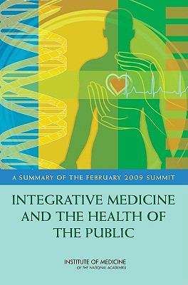 Book cover of Integrative Medicine and the Health of the Public: A Summary of the February 2009 Summit