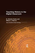 Teaching History in the Digital Classroom (History, Humanities, And New Technology Ser.)