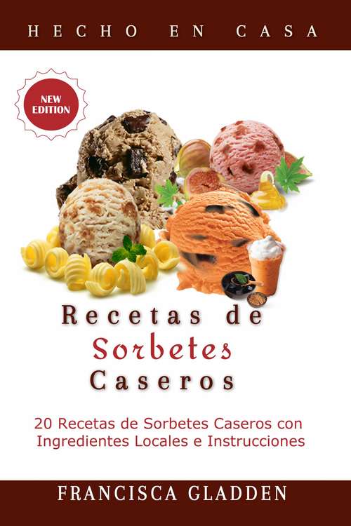 Book cover of Recetas de Sorbetes Caseros: 20 Recetas De Sorbetes Caseros Con Ingredientes Locales E Instrucciones