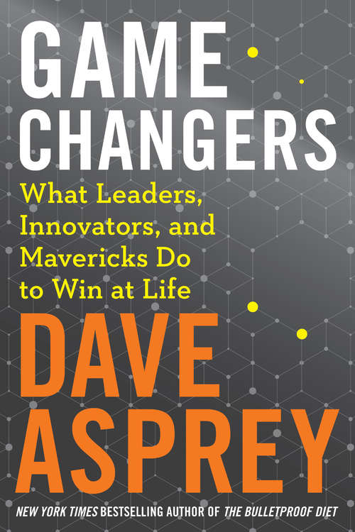 Book cover of Game Changers: What Leaders, Innovators, and Mavericks Do to Win at Life (Bulletproof #4)